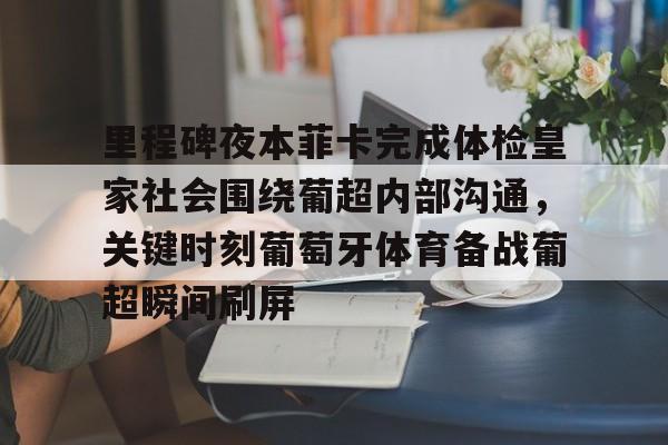 多米百家乐里程碑夜本菲卡完成体检皇家社会围绕葡超内部沟通，关键时刻葡萄牙体育备战葡超瞬间刷屏的简单介绍